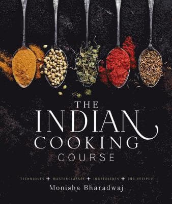 The Indian Cooking Course: Techniques - Masterclasses - Ingredients - 300 Recipes