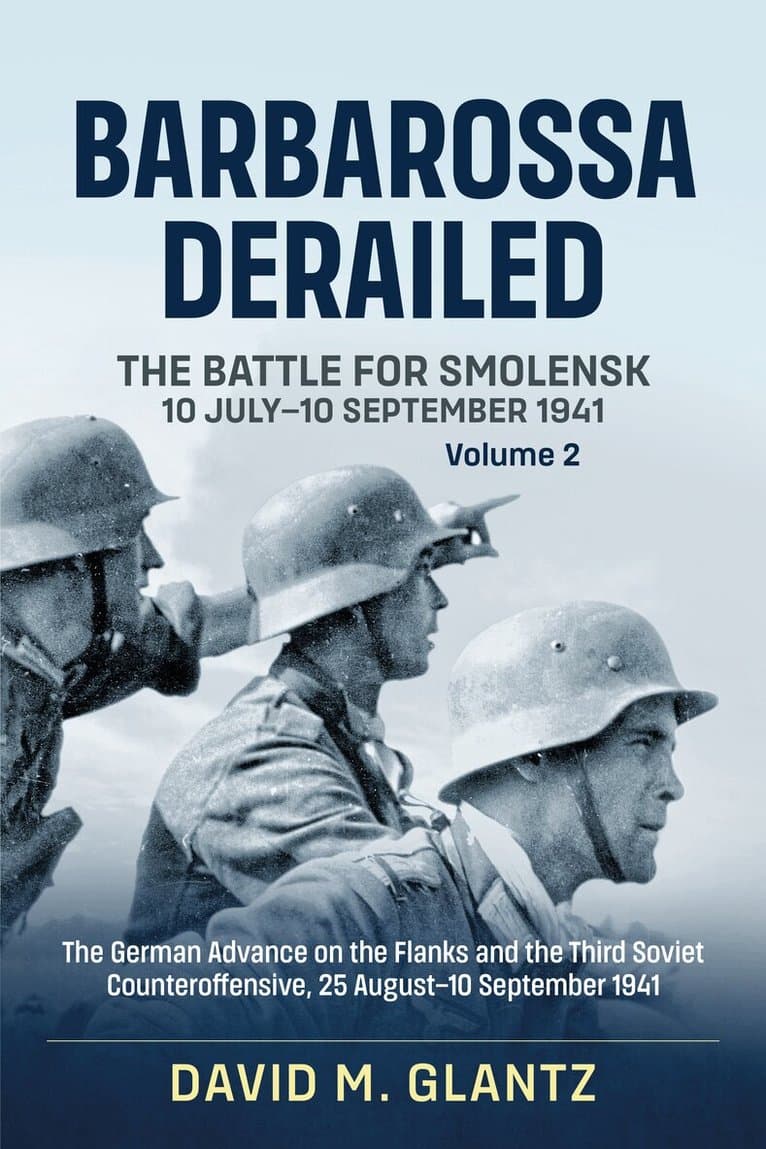 Barbarossa Derailed: The Battle for Smolensk 10 July-10 September 1941