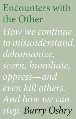 Encounters with the "Other": How we continue to misunderstand, dehumanize, scorn, humiliate, oppress, and even kill other humans. And how we can stop.