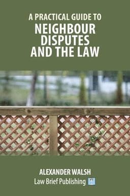 Practical Guide to Neighbour Disputes and the Law