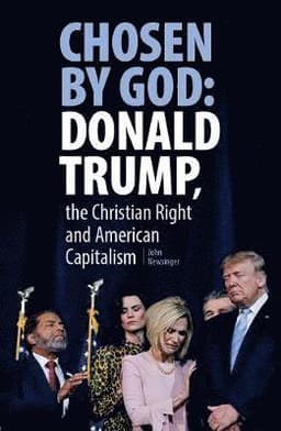Chosen By God: Donald Trump, the Christian Right and American Capitalism