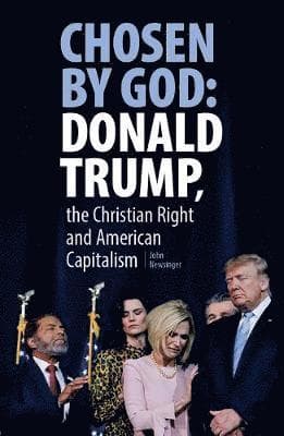 Chosen By God: Donald Trump, the Christian Right and American Capitalism