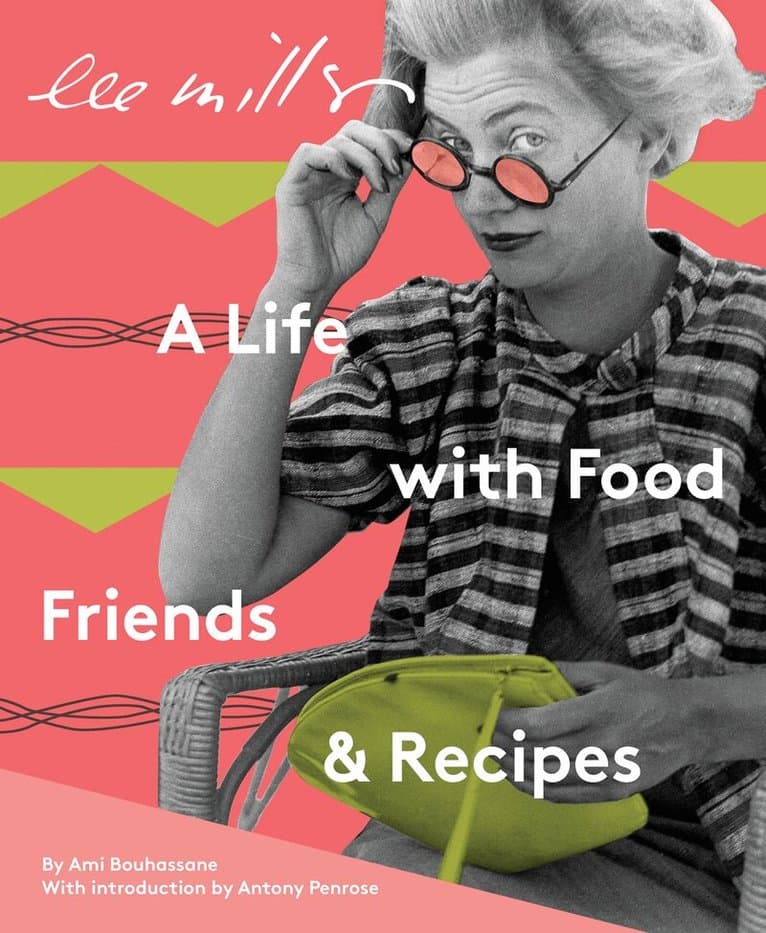 Lee Miller: A Life with Food, Friends & Recipes