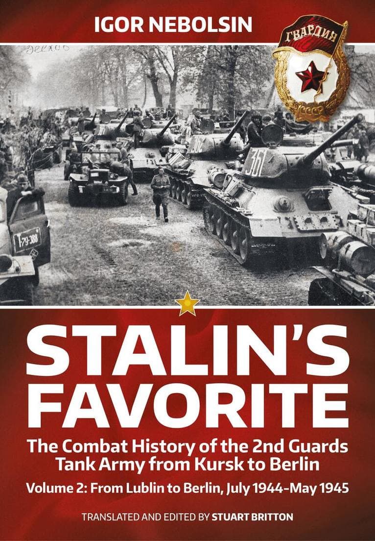 Stalin’s Favorite: The Combat History of the 2nd Guards Tank Army from Kursk to Berlin