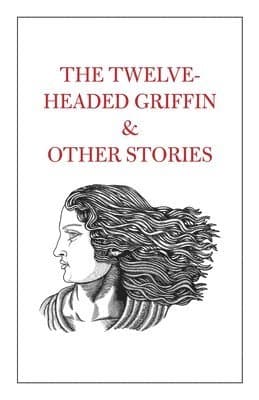 Twelve-Headed Griffin & Other Stories
