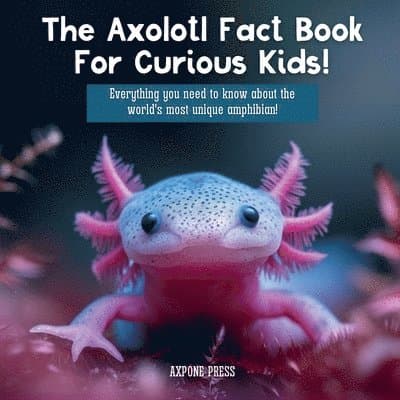 Axolotl Fact Book For Curious Kids!