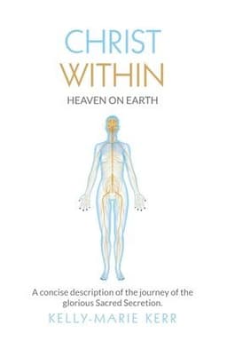 Christ Within - Heaven on Earth: A Concise Description of The Journey of The Glorious Sacred Secretion
