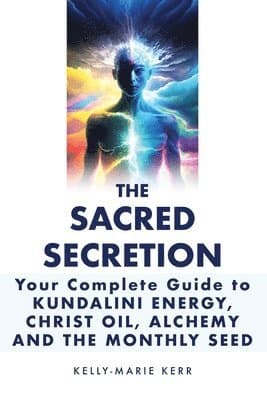 Christ Oil, Sacred Secretion, Your Complete Guide to Kundalini Energy