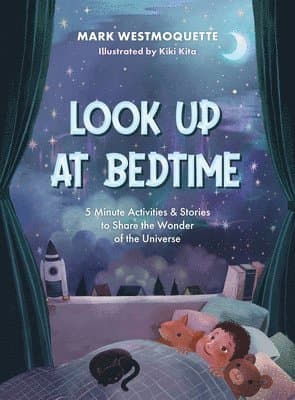 Look Up at Bedtime: 5 Minute Mindful Activities and Stories to Share the Wonder of the Universe