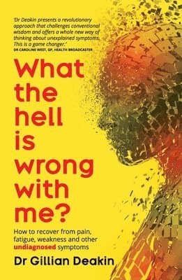 What the Hell is Wrong With Me?: How to recover from pain, fatigue, weakness and other undiagnosed symptoms