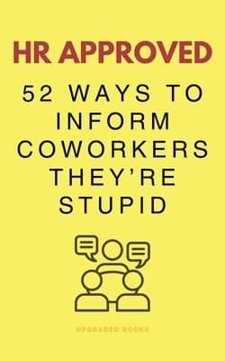 HR Approved 52 Ways To Inform Coworkers They're Stupid
