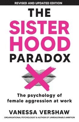 The Sisterhood Paradox: The psychology of female aggression at work