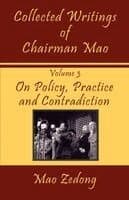 Collected Writings of Chairman Mao: Volume 3 - On Policy, Practice and Contradiction