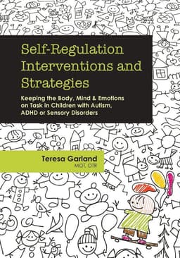 Self-Regulation Interventions and Strategies: Keeping the Body, Mind and Emotions on Task in Children with Autism, ADHD or Sensory Disorders