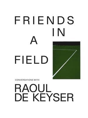 Friends in a Field: Conversations with Raoul De Keyser