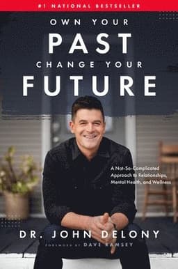 Own Your Past Change Your Future: A Not-So-Complicated Approach to Relationships, Mental Health & Wellness