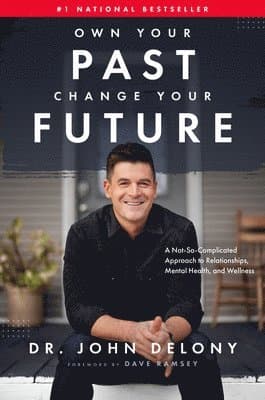 Own Your Past Change Your Future: A Not-So-Complicated Approach to Relationships, Mental Health & Wellness