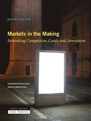 Markets in the Making – Rethinking Competition, Goods, and Innovation