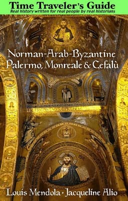 Time Traveler's Guide to Norman-Arab-Byzantine Palermo, Monreale and Cefalù