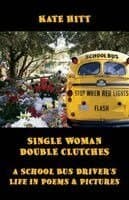 Single Woman Double Clutches: A School Bus Driver's Life in Poems and Pictures