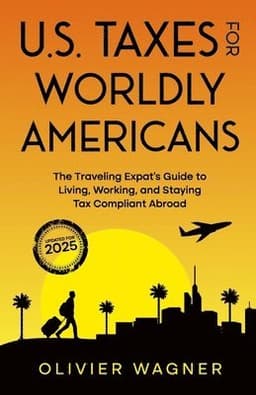 U.S. Taxes For Worldly Americans: The Traveling Expat's Guide to Living, Working, and Staying Tax Compliant Abroad