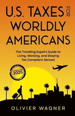 U.S. Taxes For Worldly Americans: The Traveling Expat's Guide to Living, Working, and Staying Tax Compliant Abroad