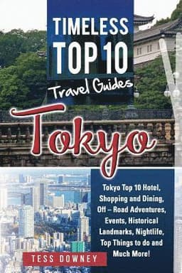 Tokyo: Tokyo Top 10 Hotel, Shopping and Dining, Off - Road Adventures, Events, Historical Landmarks, Nightlife, Top Things to