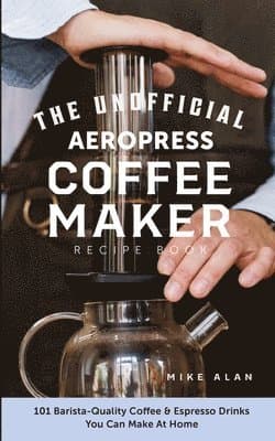 Unofficial Aeropress Coffee Maker Recipe Book
