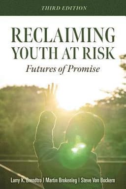 Reclaiming Youth at Risk: Futures of Promise (Reach Alienated Youth and Break the Conflict Cycle Using the Circle of Courage)