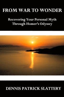 From War to Wonder: Recovering Your Personal Myth Through Homer's Odyssey