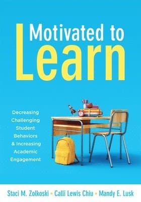 Motivated to Learn: Decreasing Challenging Student Behaviors and Increasing Academic Engagement (Your Guide to Evidence-Based Practices for Effective