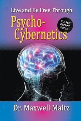 Live and Be Free Through Psycho-Cybernetics