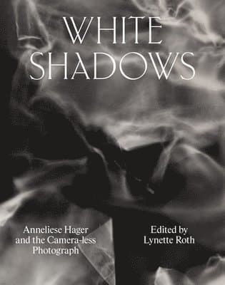 White Shadows: Anneliese Hager and the Camera-less Photograph