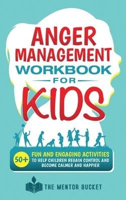 Anger Management Workbook for Kids - 50+ Fun and Engaging Activities to Help Children Regain Control and Become Calmer and Happier