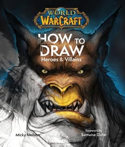World of Warcraft: How To Draw Heroes & Villains