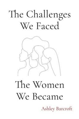 Challenges We Faced, The Women We Became