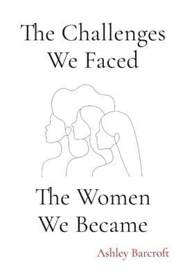 Challenges We Faced, The Women We Became