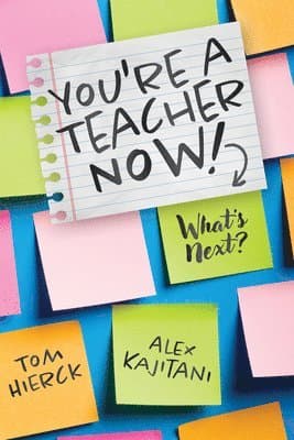 You're a Teacher Now! What's Next?: (Teacher Tips for Classroom Management, Relationship Building, Effective Instruction, and Self-Care)
