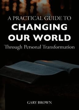 Practical Guide to Changing Our World Through Personal Transformation