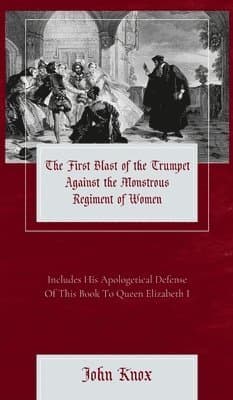 First Blast of the Trumpet Against the Monstrous Regiment of Women
