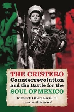 Cristero Counterrevolution and the Battle for the Soul of Mexico