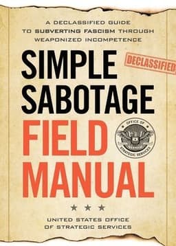Simple Sabotage Field Manual: A Declassified CIA Guide to Subverting Fascism Through Weaponized Incompetence