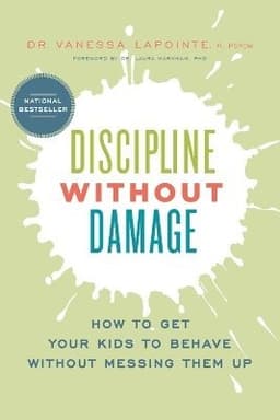 Discipline Without Damage: How to Get Your Kids to Behave Without Messing Them Up