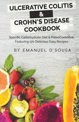 Ulcerative Colitis & Crohn's Disease Cookbook: Specific Carbohydrate Diet & Paleo Cookbook Featuring 170 Delicious Easy Recipes