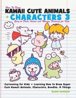 How to Draw Kawaii Cute Animals + Characters 3: Easy to Draw Anime and Manga Drawing for Kids: Cartooning for Kids + Learning How to Draw Super Cute K