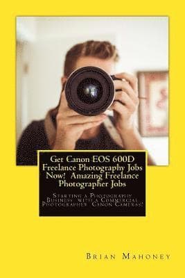 Get Canon EOS 600D Freelance Photography Jobs Now! Amazing Freelance Photographer Jobs