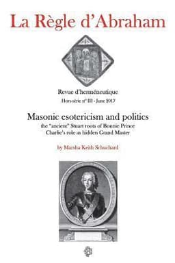 La Règle d'Abraham Hors-série #3 (B&W): Masonic esotericism and politics: the "ancient" Stuart roots of Bonnie Prince Charlie's role as hidden Grand M