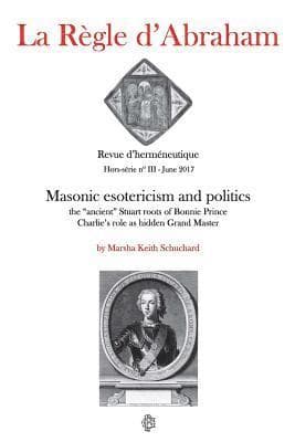 La Règle d'Abraham Hors-série #3 (B&W): Masonic esotericism and politics: the "ancient" Stuart roots of Bonnie Prince Charlie's role as hidden Grand M