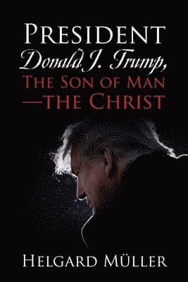 President Donald J. Trump, The Son of Man - The Christ