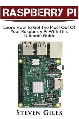 Raspberry Pi: Ultimate Guide For Rasberry Pi, User guide To Get The Most Out Of Your Investment, Hacking, Programming, Python, Best